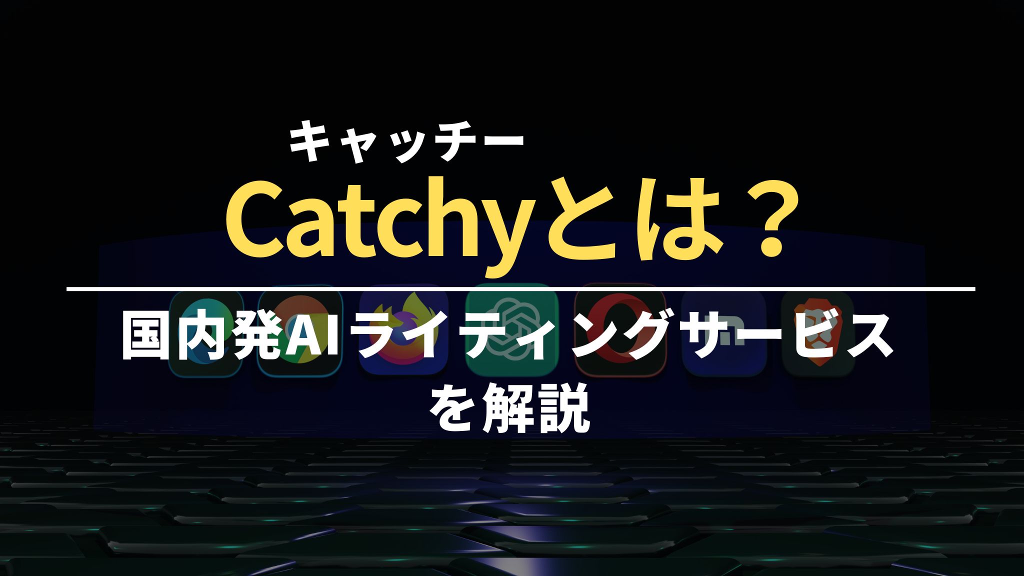 Catchy（キャッチー）とは？国内発AIライティングサービスを解説