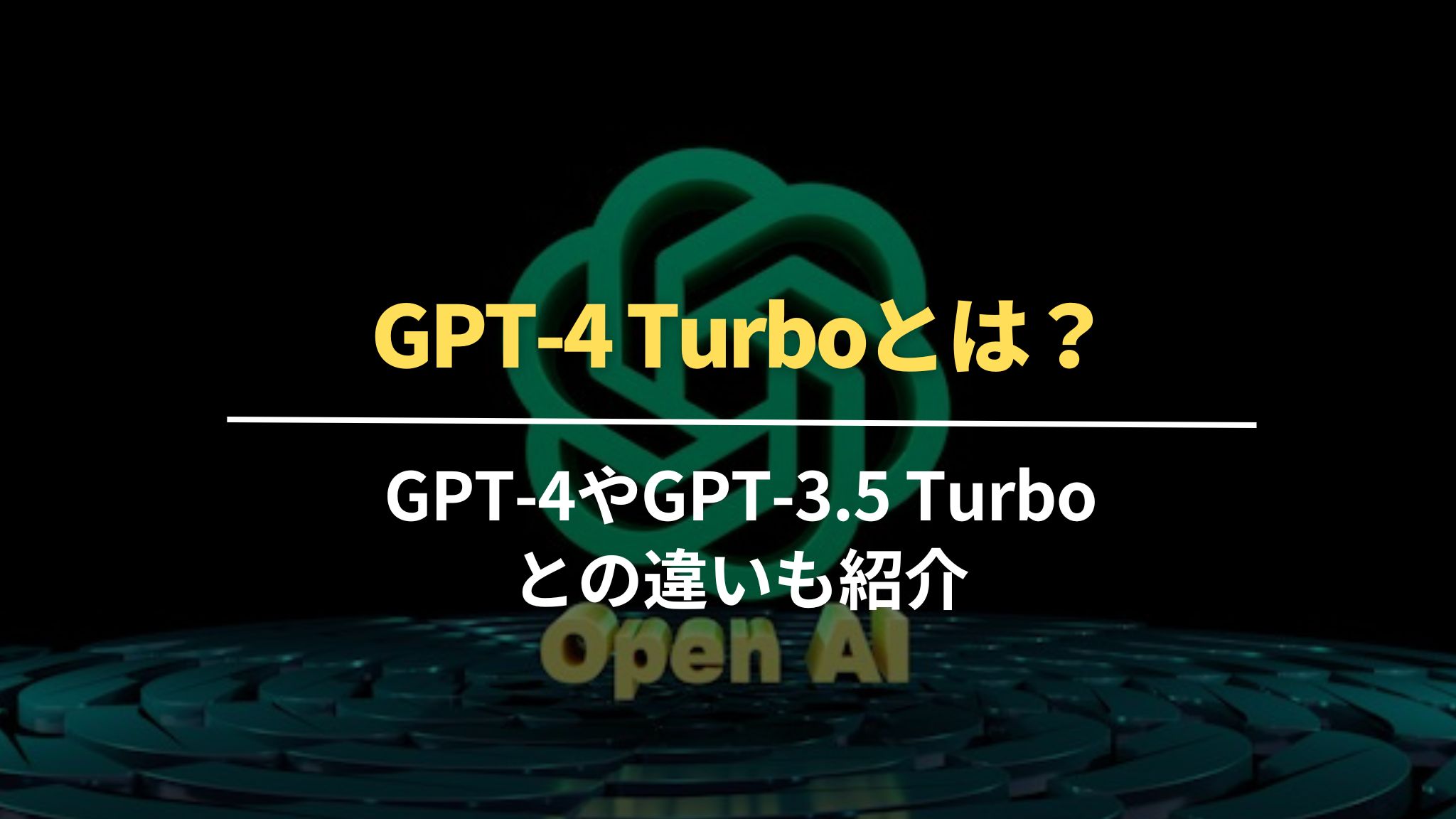 GPT-4 Turboとは？GPT-4やGPT-3.5 Turboとの違いも紹介